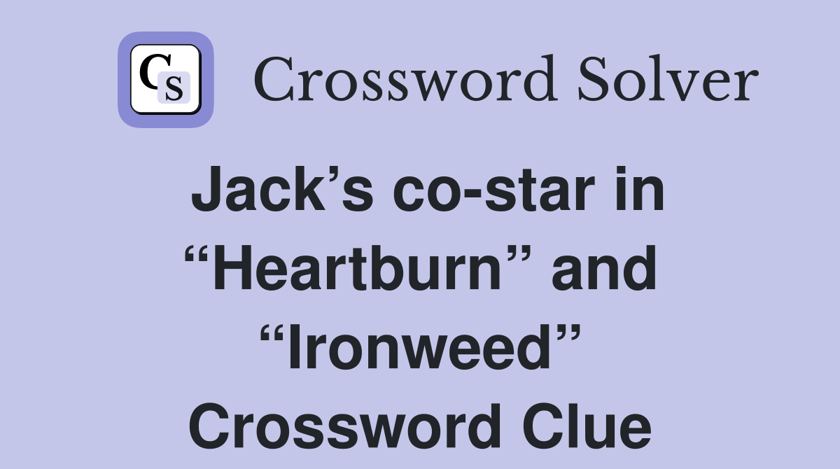 Jack’s co-star in “Heartburn” and “Ironweed” Crossword Clue