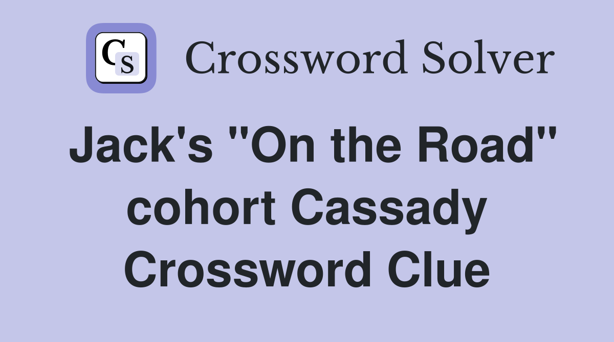 Jack's "On the Road" cohort Cassady Crossword Clue
