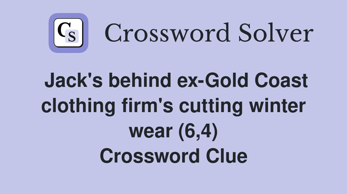 Jack's behind ex-Gold Coast clothing firm's cutting winter wear (6,4) Crossword Clue