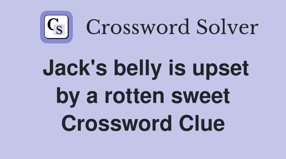 Jack's belly is upset by a rotten sweet Crossword Clue