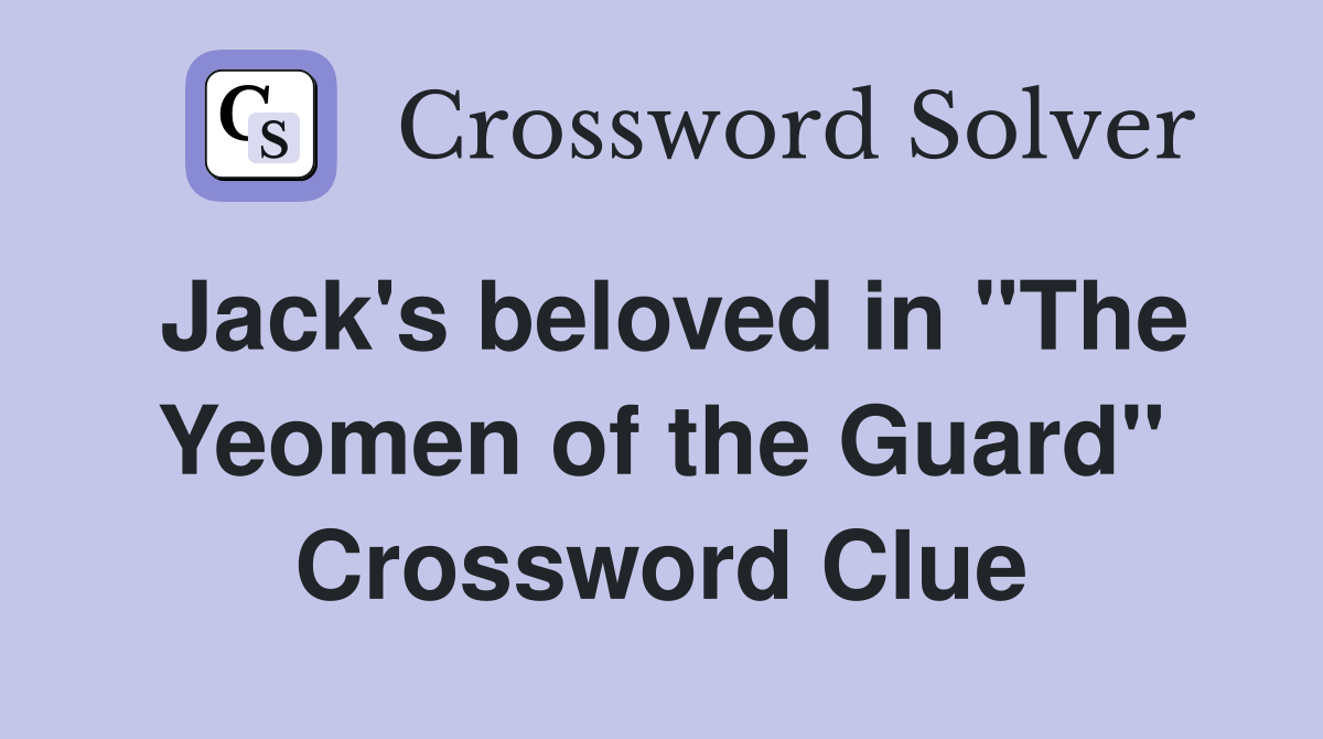 Jack's beloved in "The Yeomen of the Guard" Crossword Clue