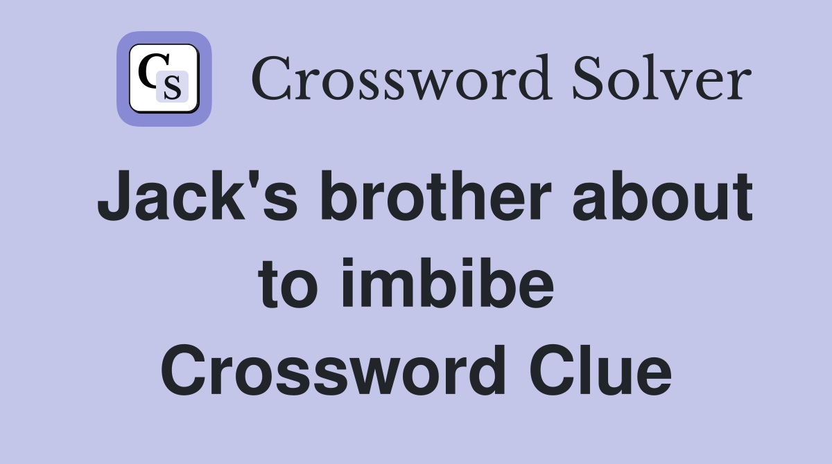Jack's brother about to imbibe  Crossword Clue