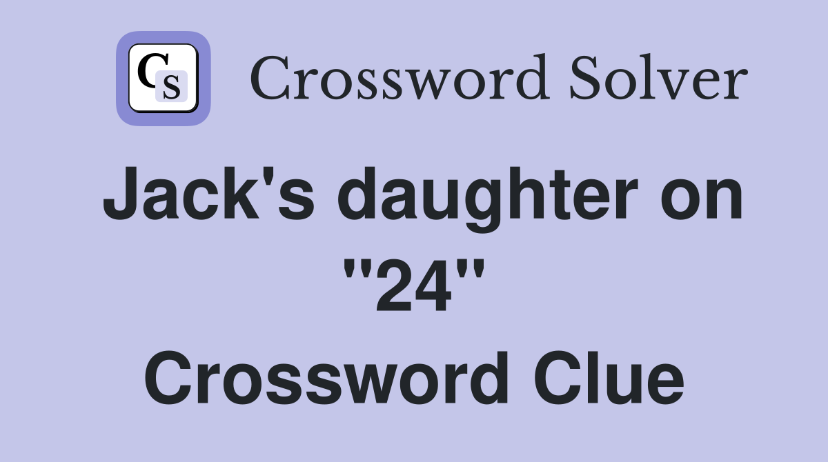 Jack's daughter on "24" Crossword Clue