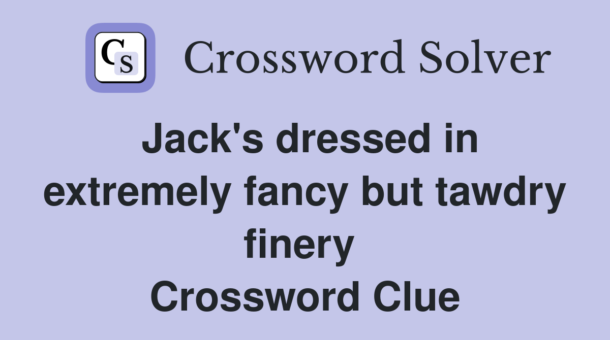 Jack's dressed in extremely fancy but tawdry finery  Crossword Clue