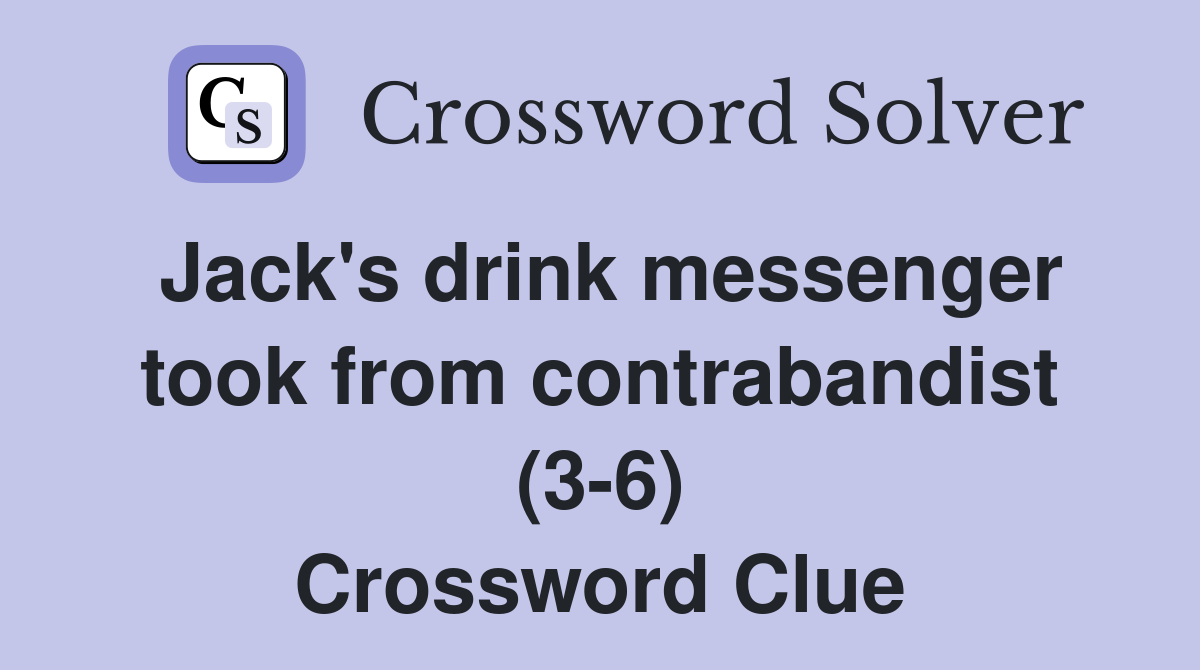 Jack's drink messenger took from contrabandist (3-6) Crossword Clue