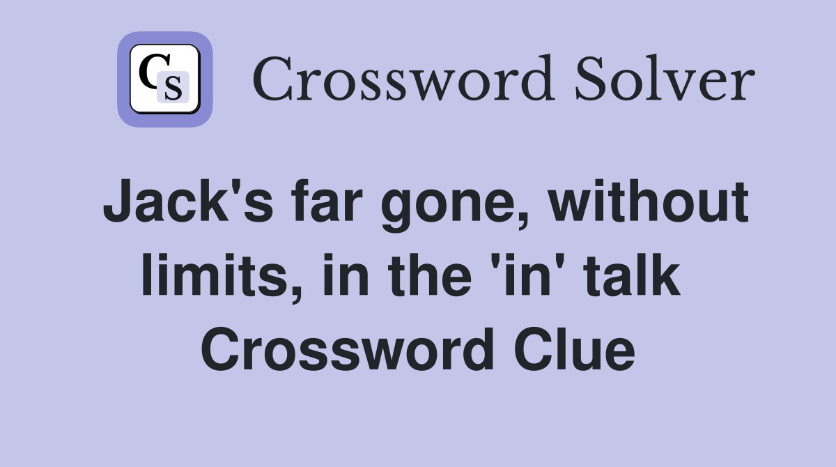 Jack's far gone, without limits, in the 'in' talk  Crossword Clue