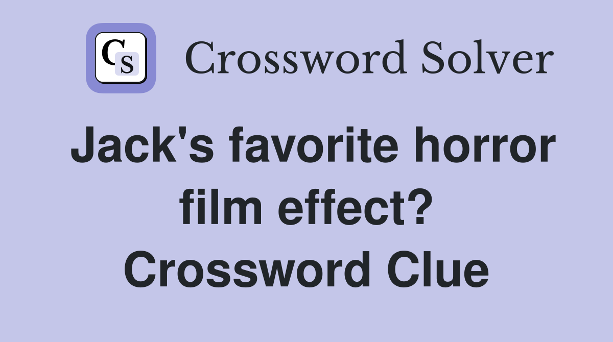 Jack's favorite horror film effect? Crossword Clue