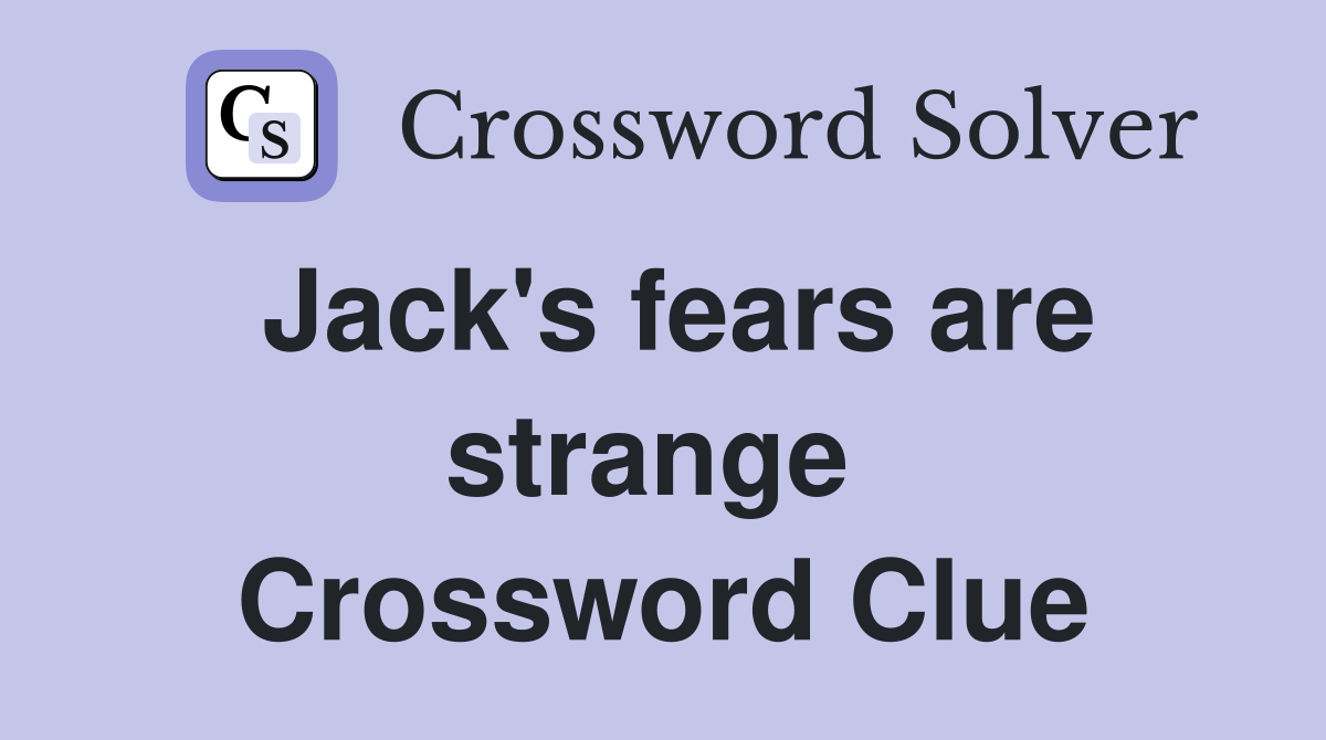 Jack's fears are strange  Crossword Clue
