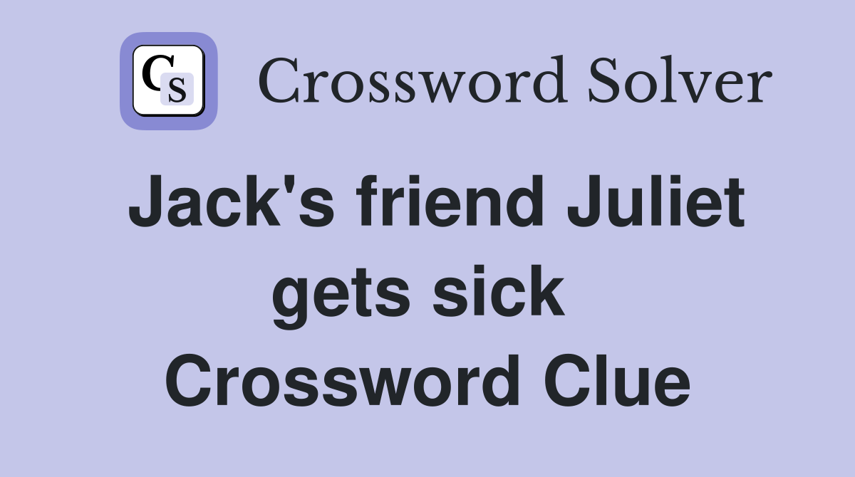 Jack's friend Juliet gets sick  Crossword Clue