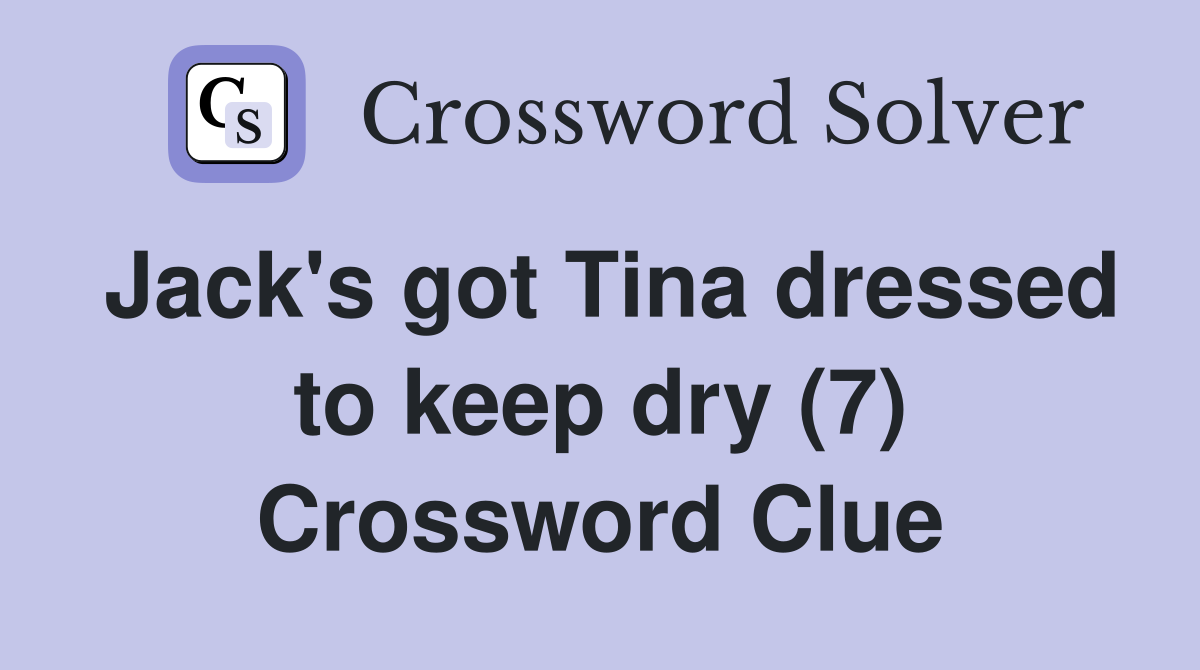 Jack's got Tina dressed to keep dry (7) Crossword Clue
