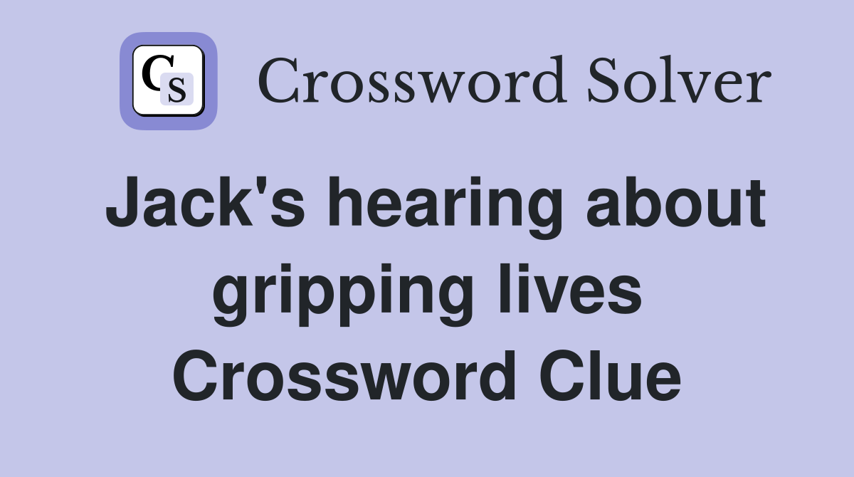 Jack's hearing about gripping lives Crossword Clue