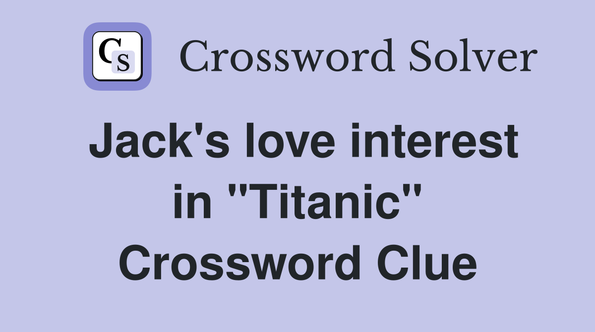 Jack's love interest in "Titanic" Crossword Clue
