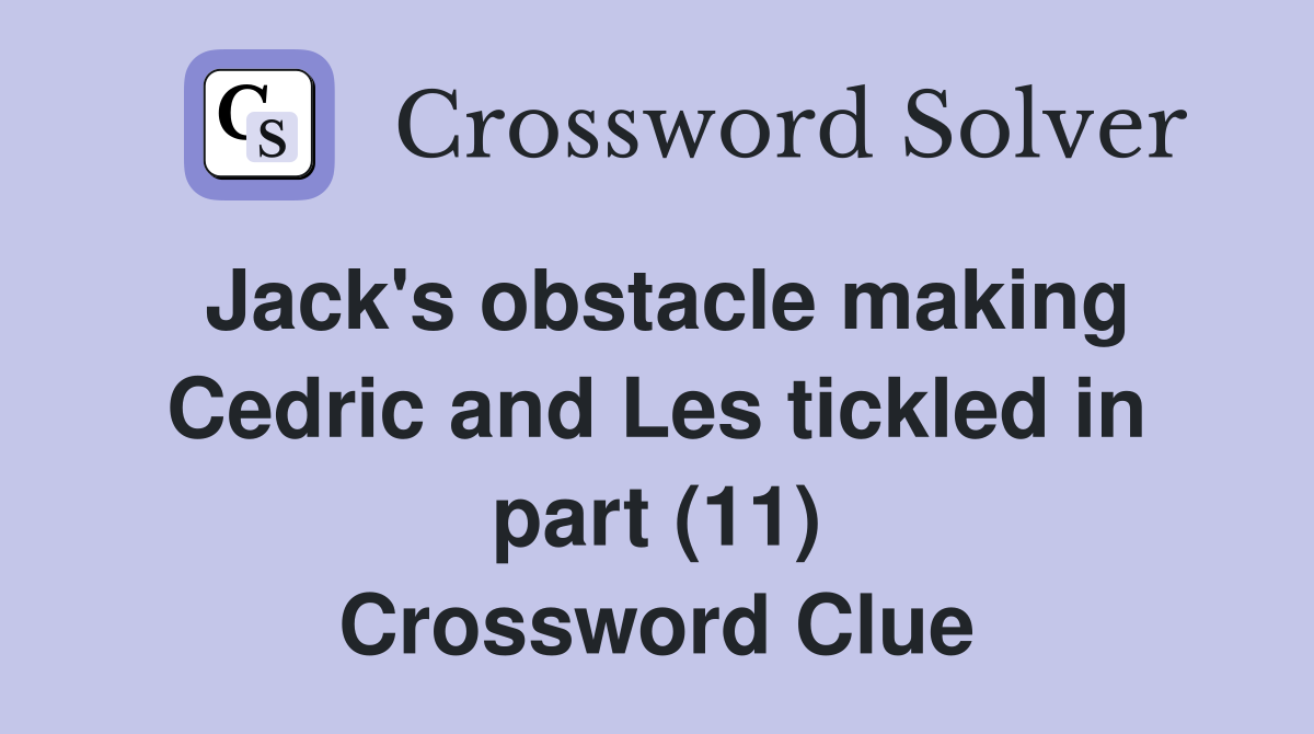Jack's obstacle making Cedric and Les tickled in part (11) Crossword Clue