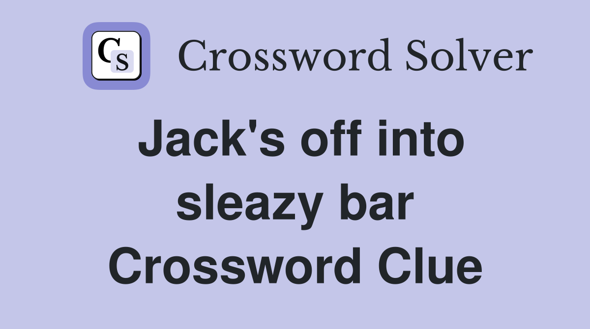 Jack's off into sleazy bar Crossword Clue