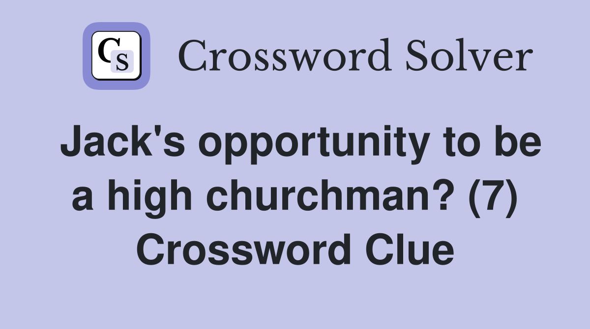 Jack's opportunity to be a high churchman? (7) Crossword Clue
