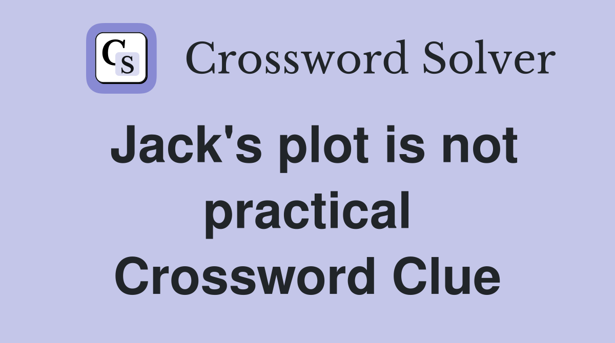 Jack's plot is not practical Crossword Clue