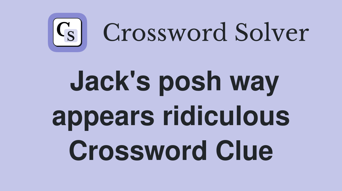 Jack's posh way appears ridiculous Crossword Clue