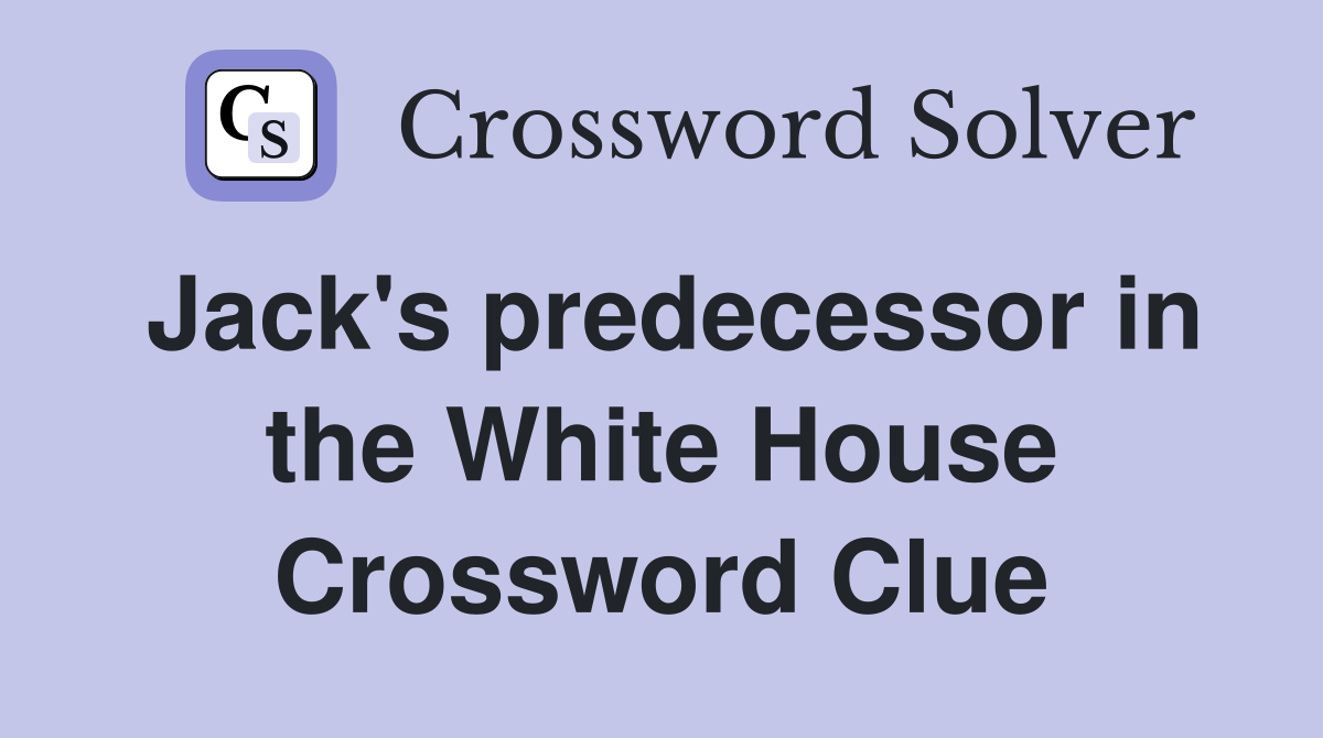 Jack's predecessor in the White House Crossword Clue
