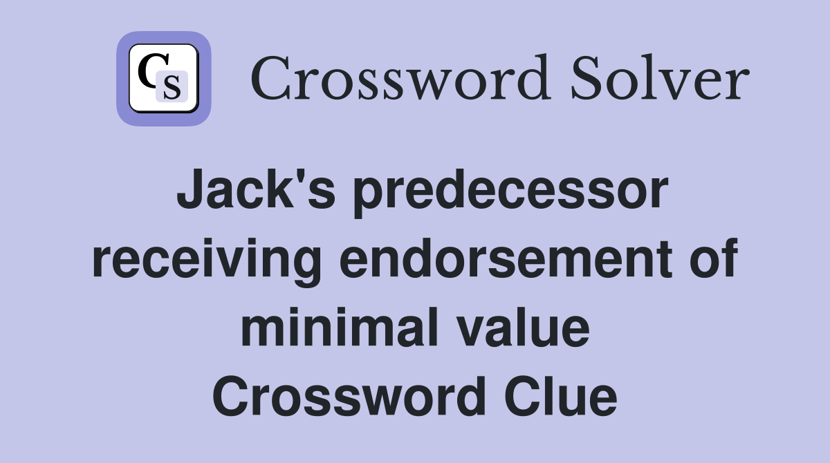 Jack's predecessor receiving endorsement of minimal value Crossword Clue