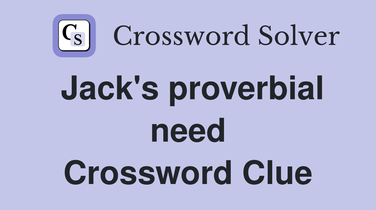 Jack's proverbial need Crossword Clue