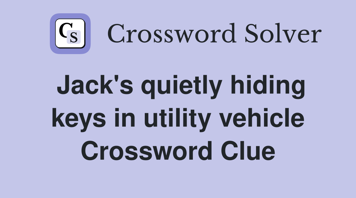 Jack's quietly hiding keys in utility vehicle Crossword Clue