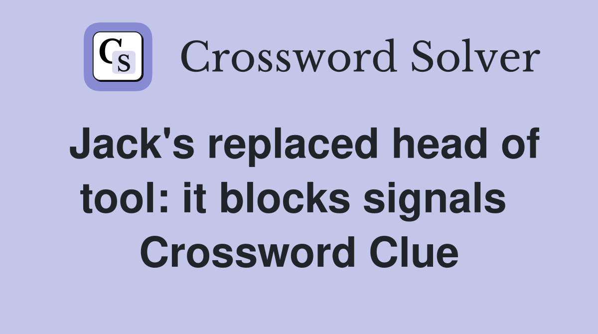 Jack's replaced head of tool: it blocks signals  Crossword Clue