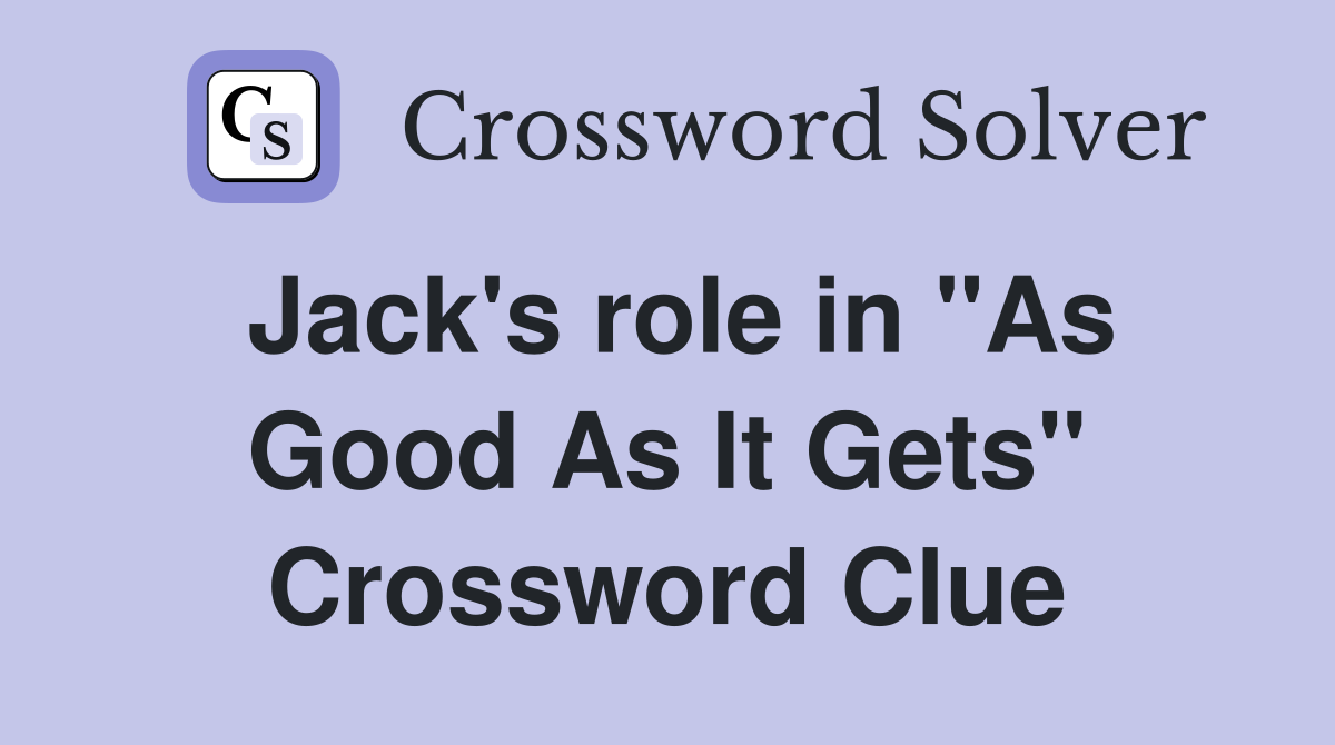 Jack's role in "As Good As It Gets" Crossword Clue