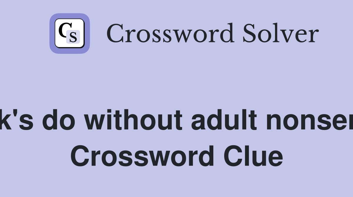 Jack's do without adult nonsense  Crossword Clue