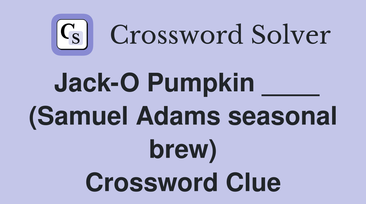 Jack-O Pumpkin ____ (Samuel Adams seasonal brew) Crossword Clue