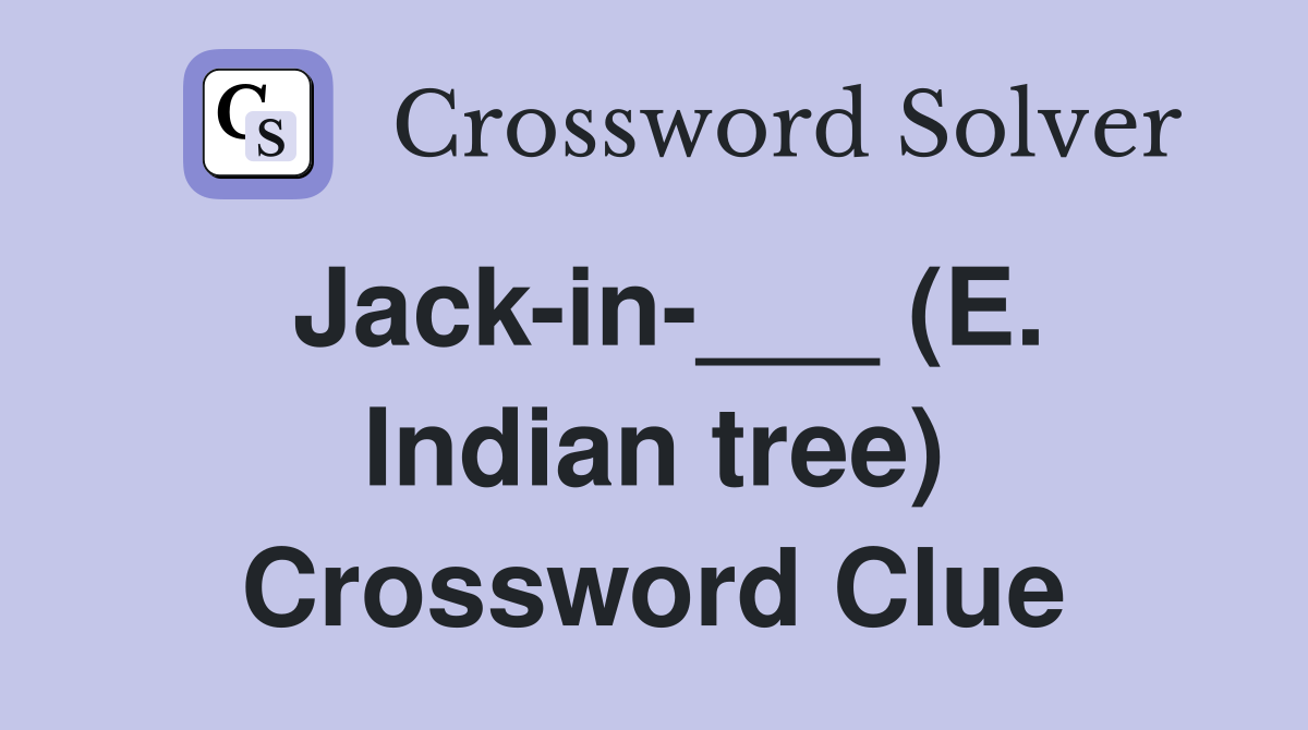 Jack-in-___ (E. Indian tree) Crossword Clue