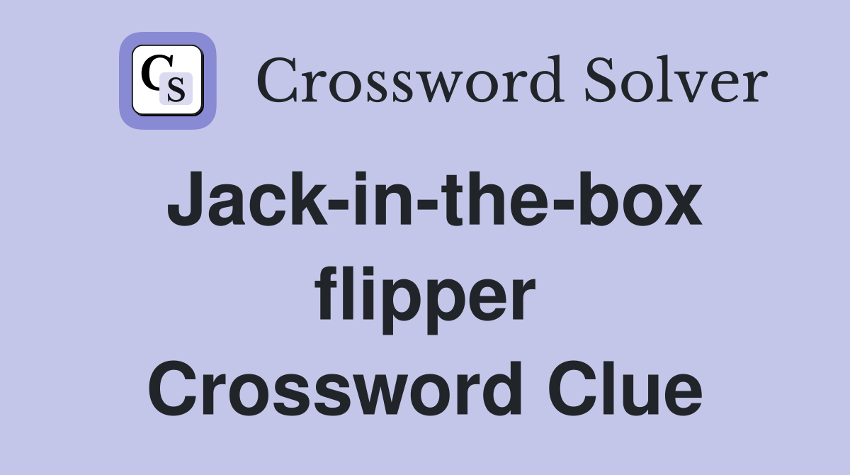 Jack-in-the-box flipper Crossword Clue