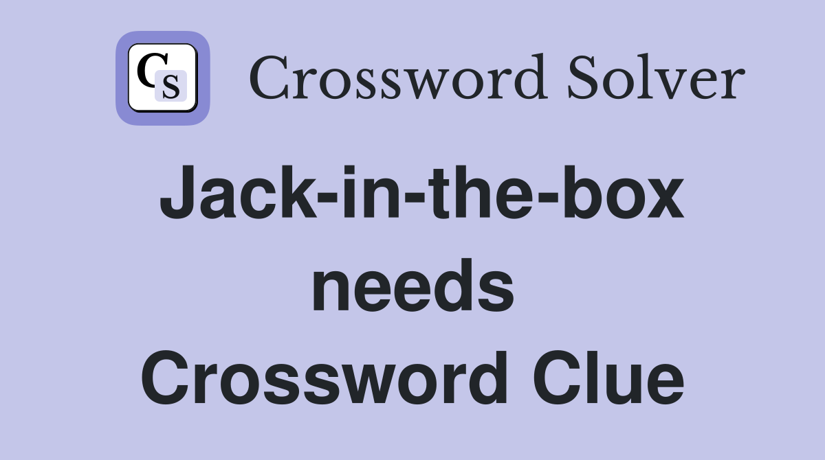 Jack-in-the-box needs Crossword Clue