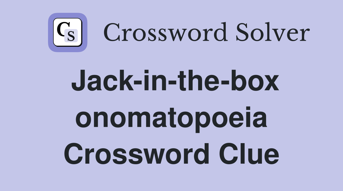 Jack-in-the-box onomatopoeia Crossword Clue