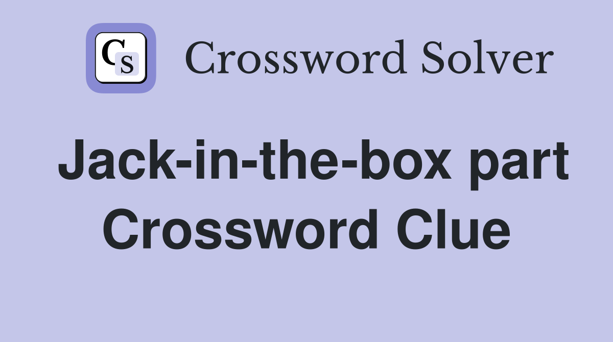 Jack-in-the-box part Crossword Clue