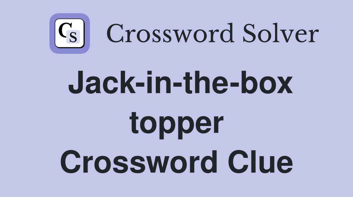 Jack-in-the-box topper Crossword Clue