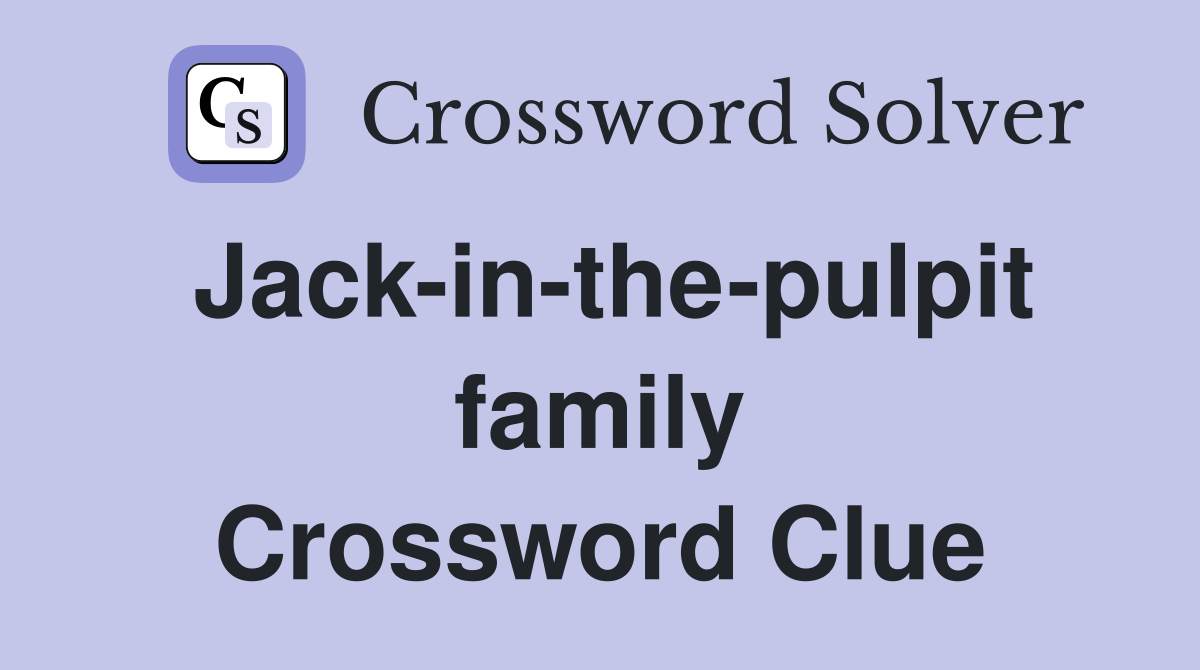 Jack-in-the-pulpit family Crossword Clue