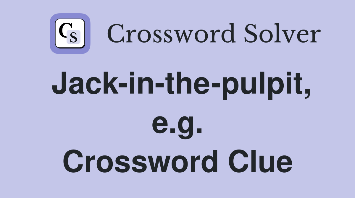 Jack-in-the-pulpit, e.g. Crossword Clue