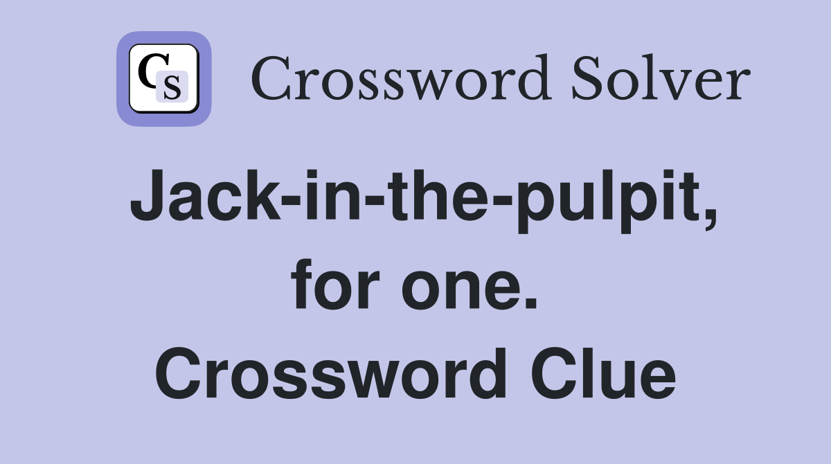 Jack-in-the-pulpit, for one. Crossword Clue
