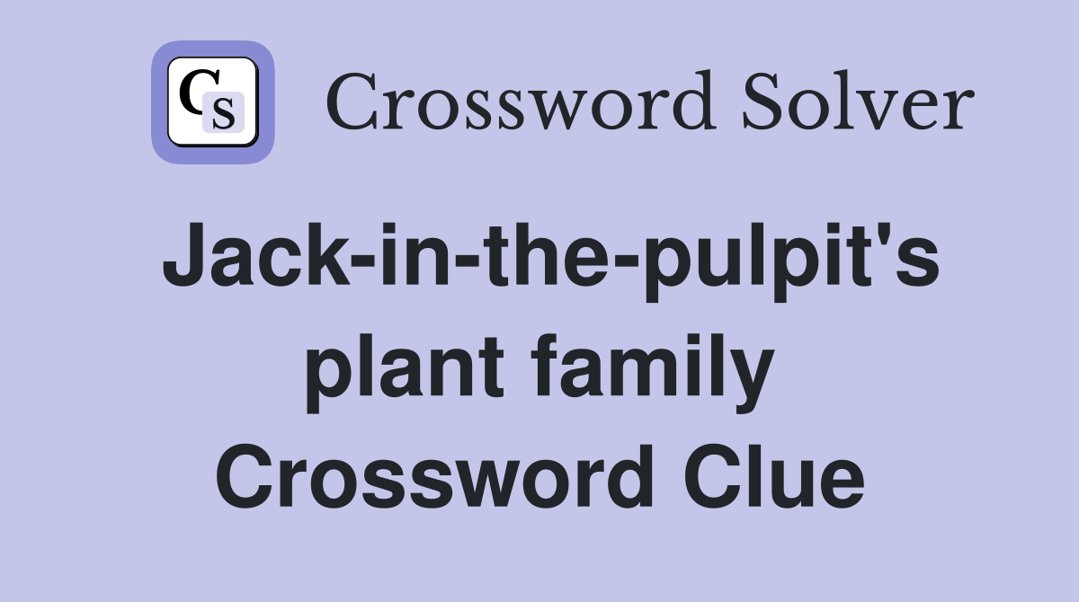 Jack-in-the-pulpit's plant family Crossword Clue