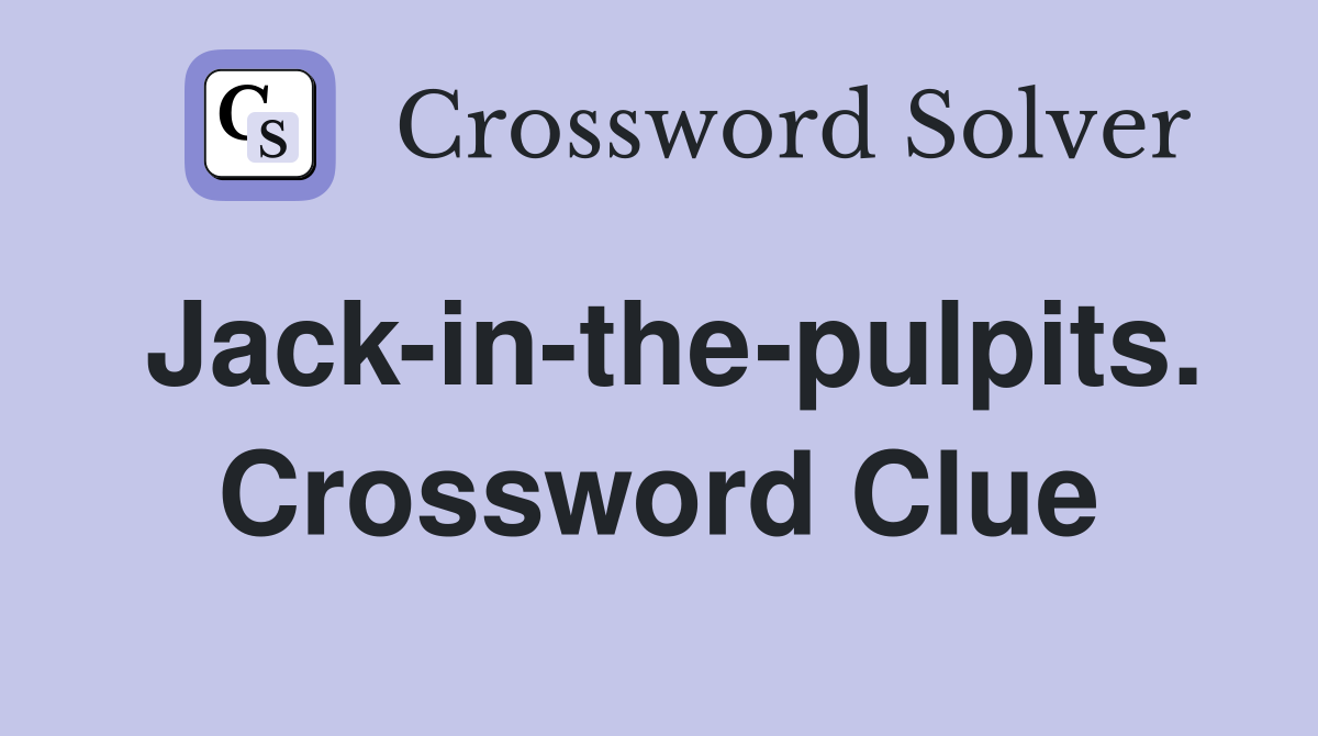 Jack-in-the-pulpits. Crossword Clue