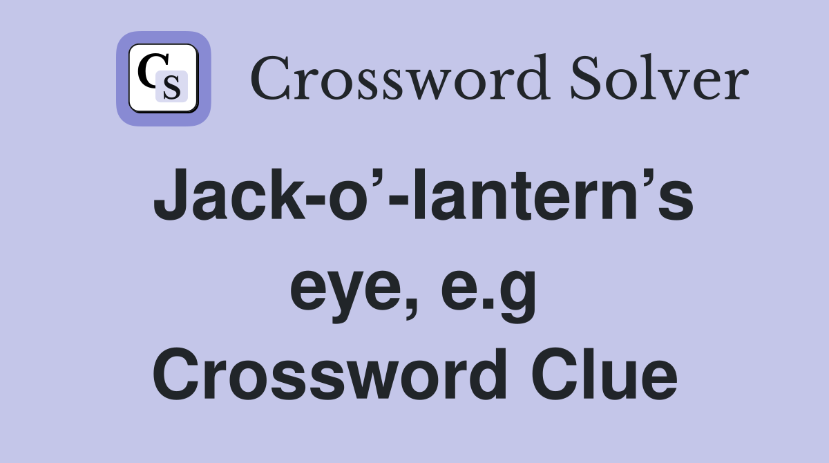 Jack-o’-lantern’s eye, e.g Crossword Clue