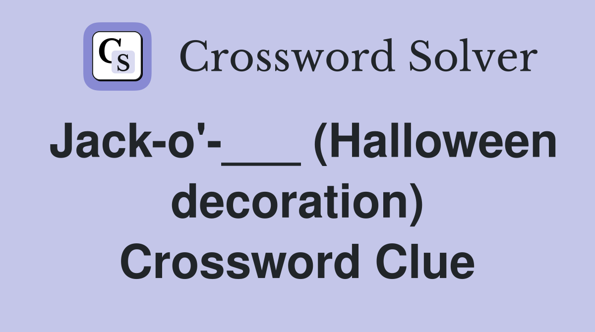 Jack-o'-___ (Halloween decoration) Crossword Clue