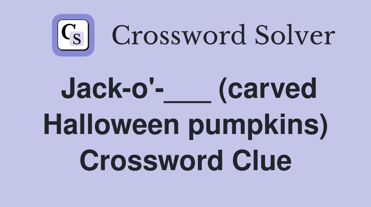 Jack-o'-___ (carved Halloween pumpkins) Crossword Clue