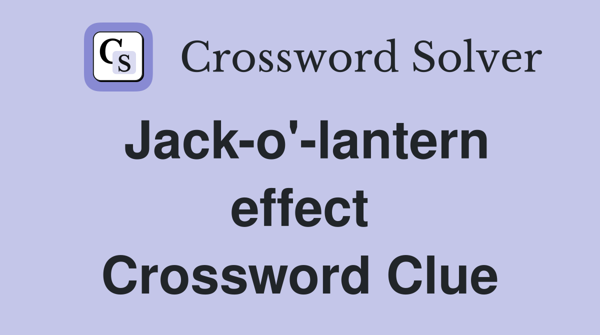 Jack-o'-lantern effect Crossword Clue