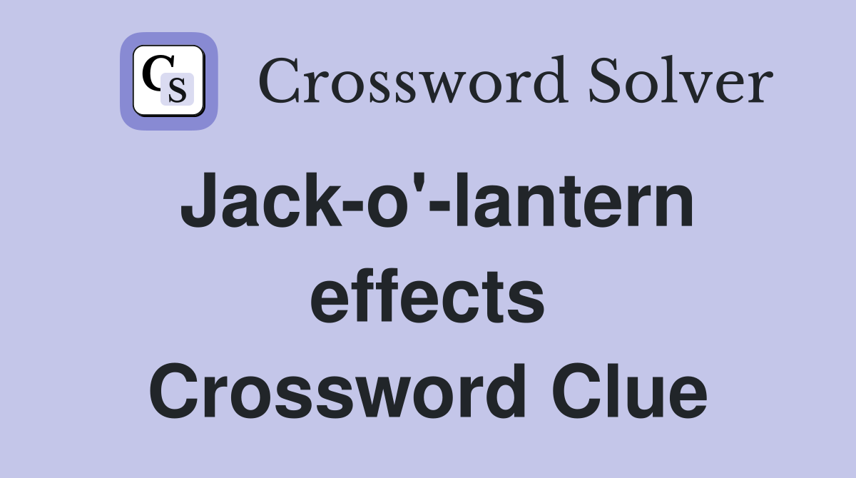Jack-o'-lantern effects Crossword Clue