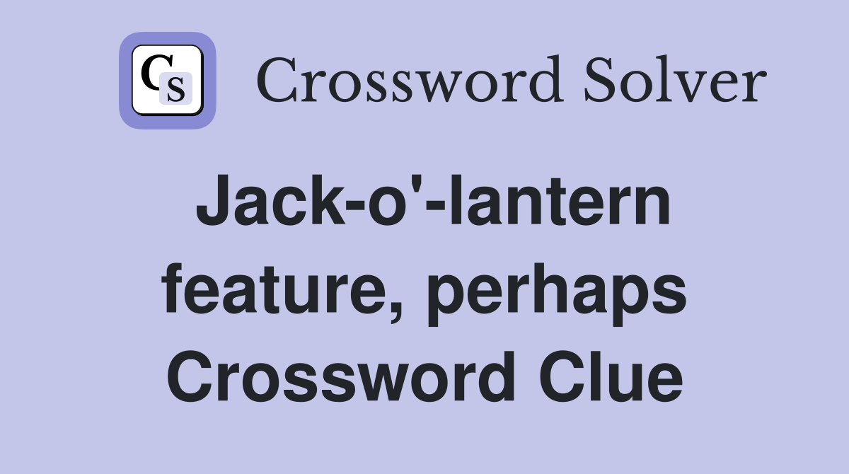 Jack-o'-lantern feature, perhaps Crossword Clue