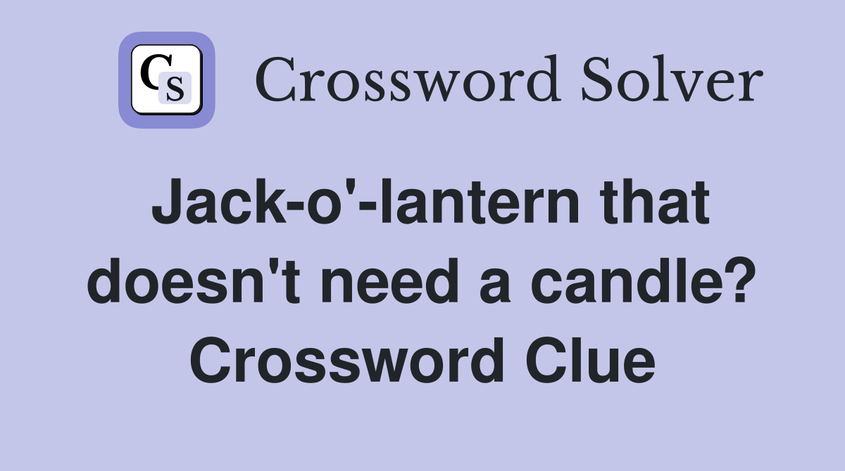 Jack-o'-lantern that doesn't need a candle? Crossword Clue