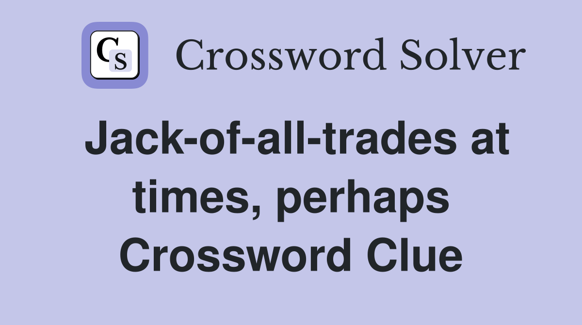 Jack-of-all-trades at times, perhaps Crossword Clue