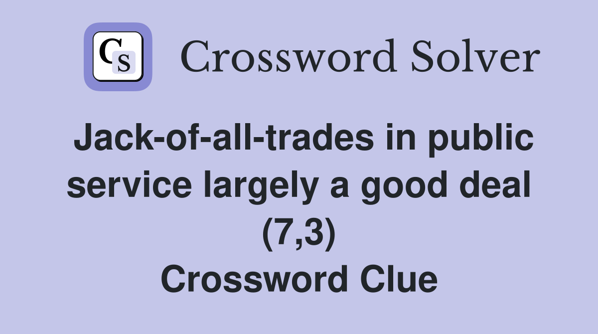 Jack-of-all-trades in public service largely a good deal (7,3) Crossword Clue