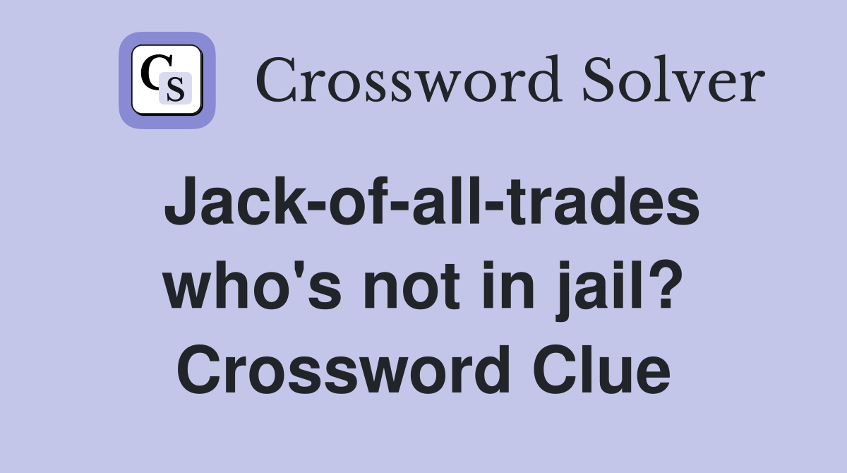 Jack-of-all-trades who's not in jail? Crossword Clue